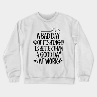 A bad day of fishing is better than a good day at work. Crewneck Sweatshirt